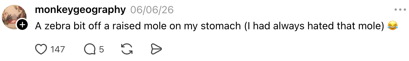 Social media post: "A zebra bit off a raised mole on my stomach (I had always hated that mole)." Posts show 147 likes and 5 comments