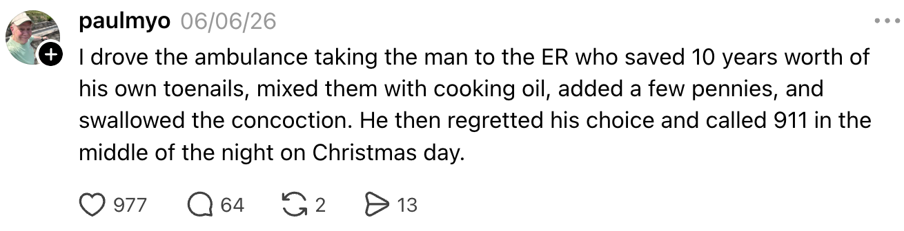 A person describes taking a man to the ER who saved toenails, mixed them with oil and pennies, ingested it, and later called 911 on Christmas night