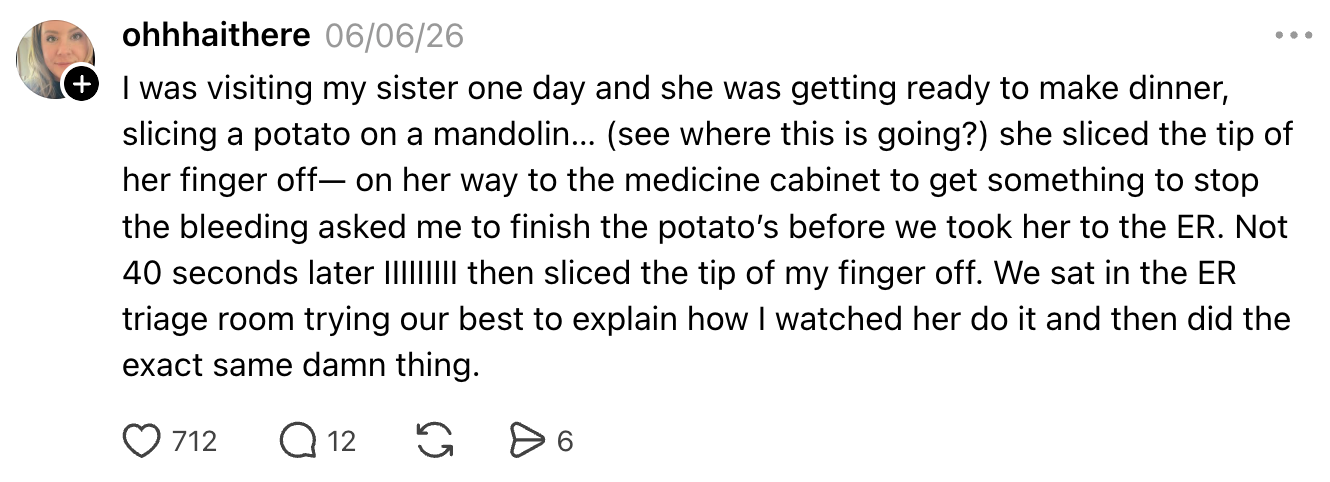 Text post: A person recounts slicing their finger while trying to finish cutting potatoes on a mandolin after their sister did the same. Both went to the ER