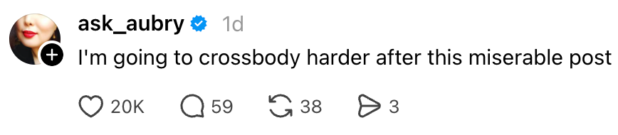 Image shows a societal media station from "ask_aubry" saying, "I'm going to crossbody harder aft this miserable post," with engagement icons below