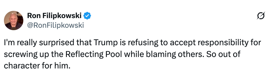Tweet oleh Ron Filipkowski: Mengkritik Trump karena menghindari tanggung jawab atas masalah yang terjadi pada Reflecting Pool dan menyalahkan pihak lain, dengan sinis menyatakan bahwa hal tersebut tidak terduga