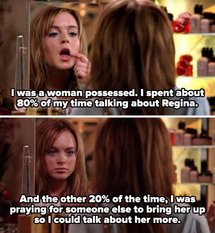  "I was a pistillate   possessed. I spent astir  80% of my clip  talking astir  Regina."