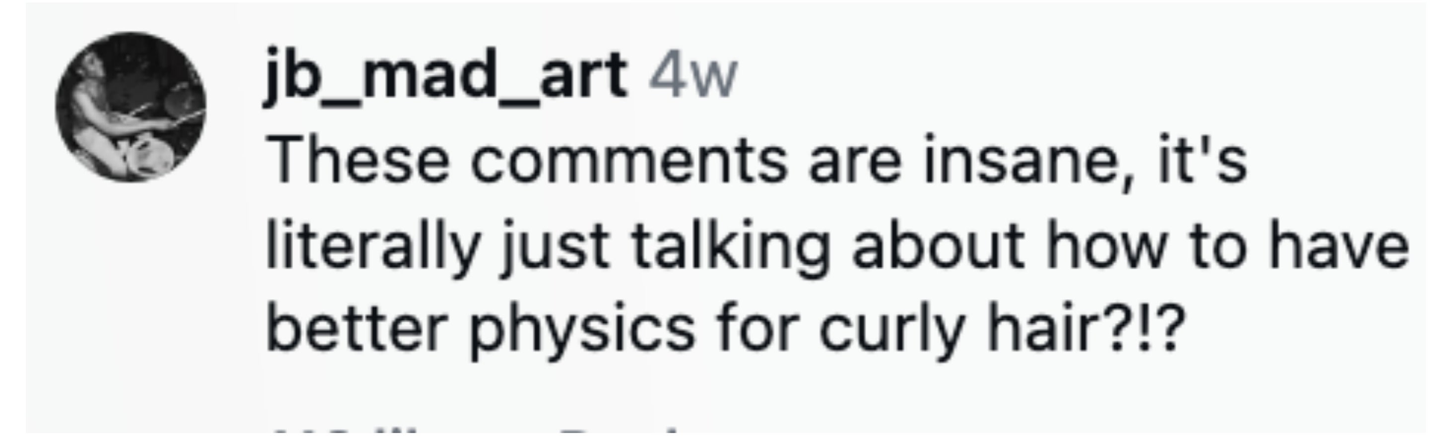 Instagram comment by user jb_mad_art expressing surprise about comments focusing on improving physics for curly hair