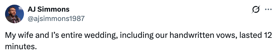 Tweet by AJ Simmons: "My wife and I's entire wedding, including our handwritten vows, lasted 12 minutes."