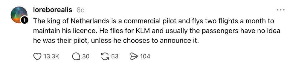 Thread: The king of Netherlands is a commercial pilot and flys two flights a month to maintain his licence. He flies for KLM and usually the passengers have no idea he was their pilot, unless he chooses to announce it.