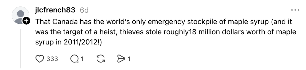Thread: That Canada has the world’s only emergency stockpile of maple syrup (and it was the target of a heist, thieves stole roughly18 million dollars worth of maple syrup in 2011/2012!)