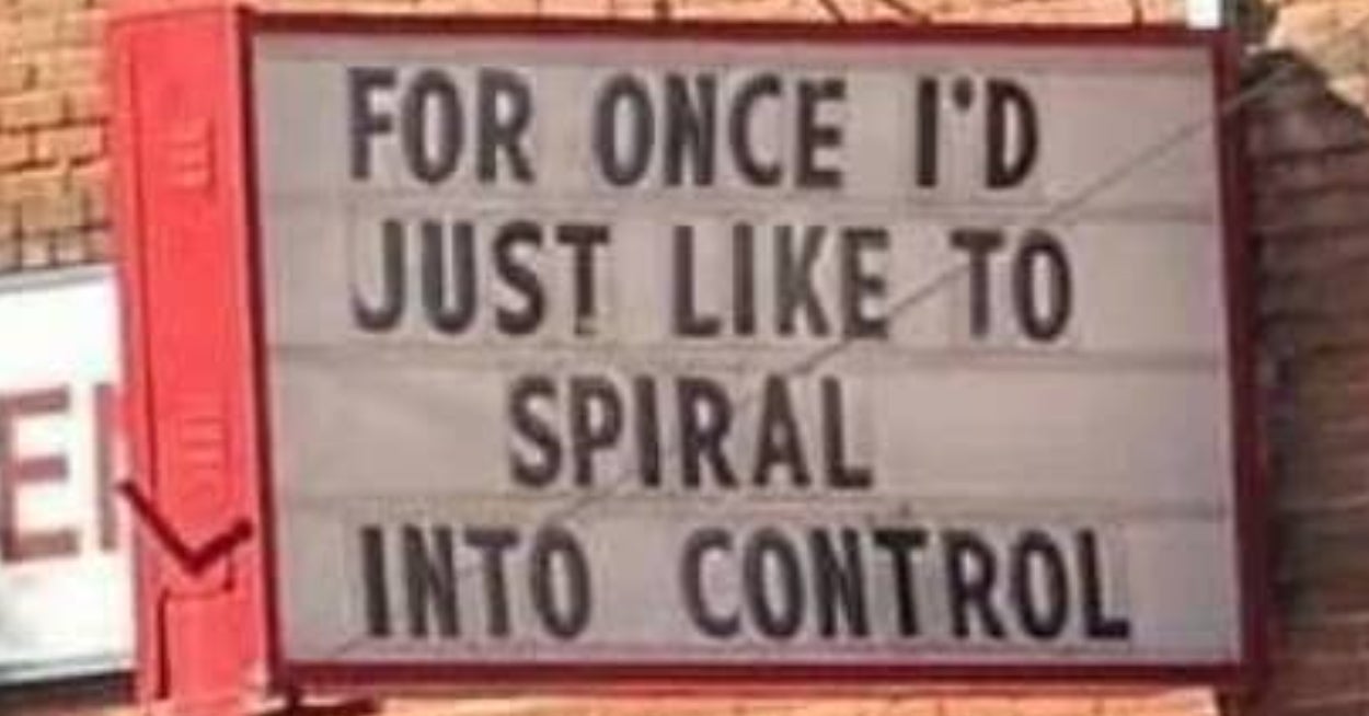"For Once I'd Just Like To Spiral Into Control": As A Reward For Getting Through This Week, Here Are 16 Diabolical Signs That Will Make You Laugh So Hard
