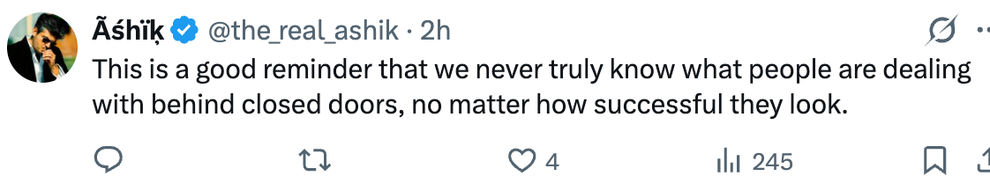 Tweet by user @the_real_ashik: "This is a good reminder that we never truly know what people are dealing with behind closed doors, no matter how successful they look."