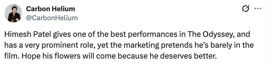 Tweet praising Himesh Patel's performance in "The Odyssey," criticizing marketing for underplaying his role, and hoping for due recognition