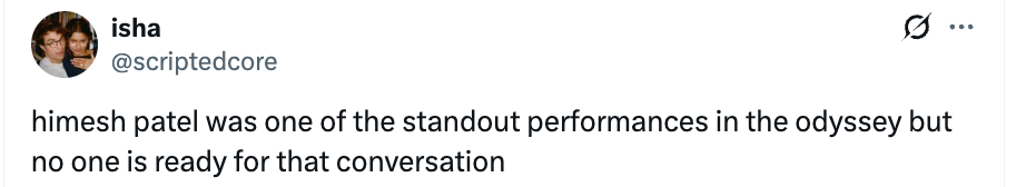 Tweet by user stating, "Himesh Patel was one of the standout performances in The Odyssey but no one is ready for that conversation."