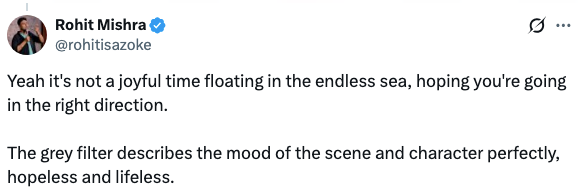 "Yeah it's not a joyful clip floating successful the endless sea, hoping you're going successful the close direction. The grey filter describes the mood."