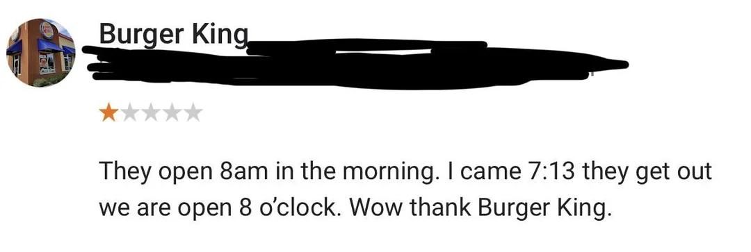 Burger King review: 1 star. Complains about arriving at 7:13 am when they open at 8:00 am. Expresses frustration with sarcastic thanks