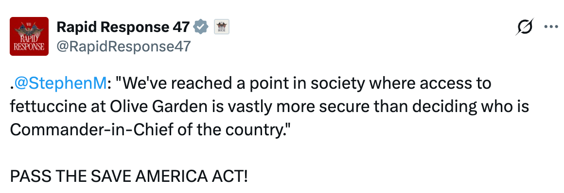 Tweet from Rapid Response 47 quoting @StephenM astir Olive Garden information being amended than choosing the nation's leader. Calls to walk the Save America Act