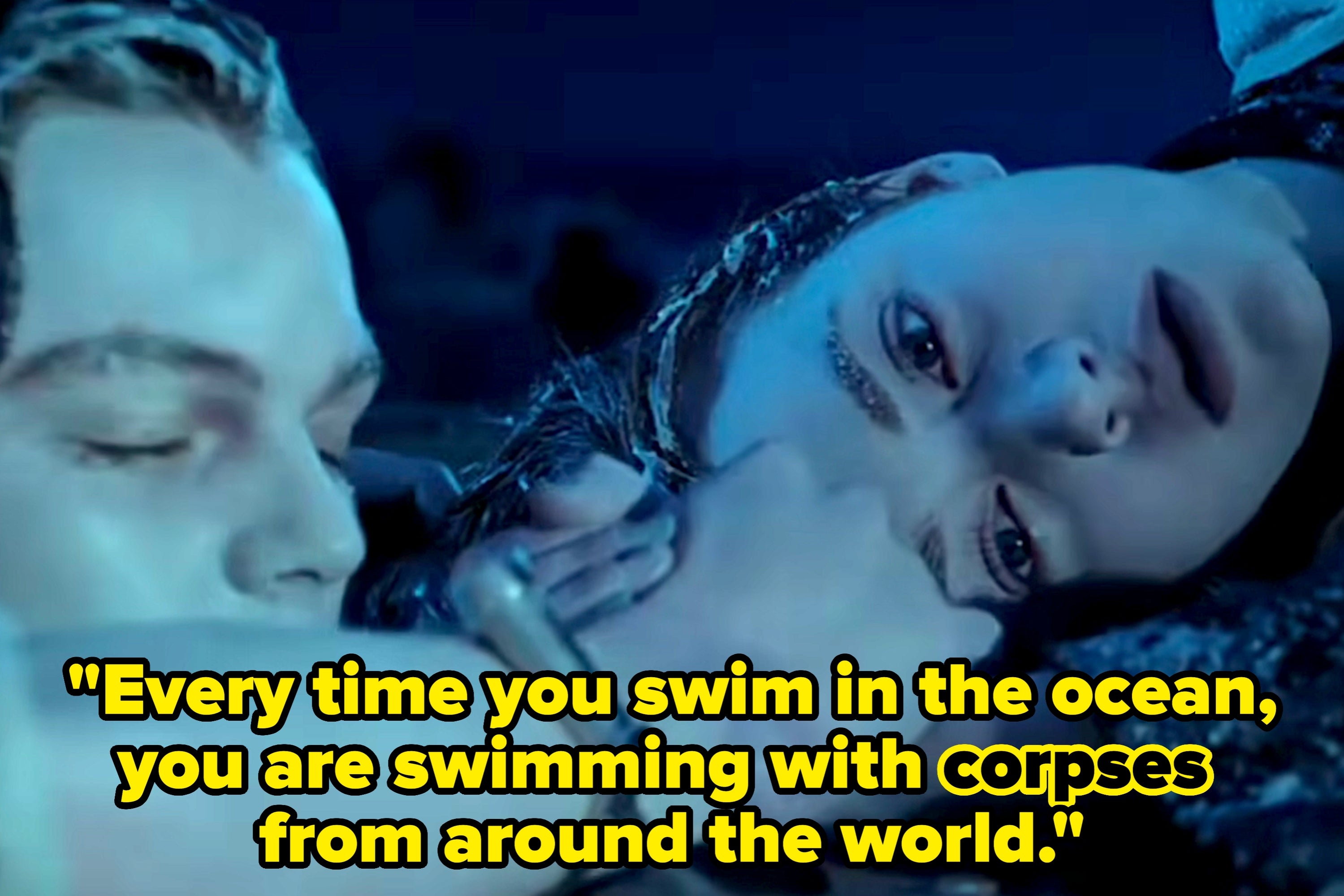 Leonardo DiCaprio and Kate Winslet in a scene from the Titanic when Kate holds onto Leo's frozen body as his character dies with a quote that reads "Every time you swim in the ocean, you are swimming with corpses from around the world"