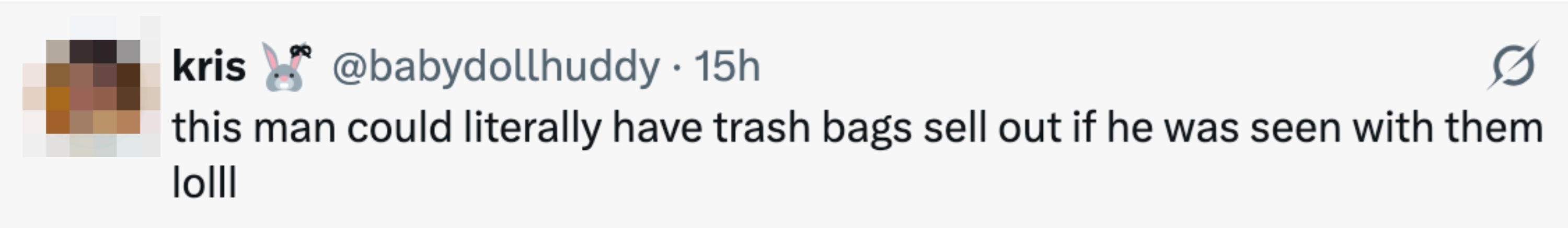 Comment by Kris: "This man could literally have trash bags sell out if he was seen with them lol."
