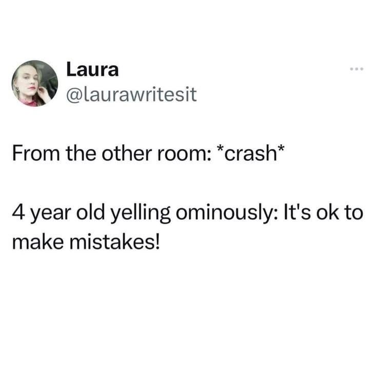 Social media post text: "*crash* 4 year old yelling: It's ok to make mistakes!"