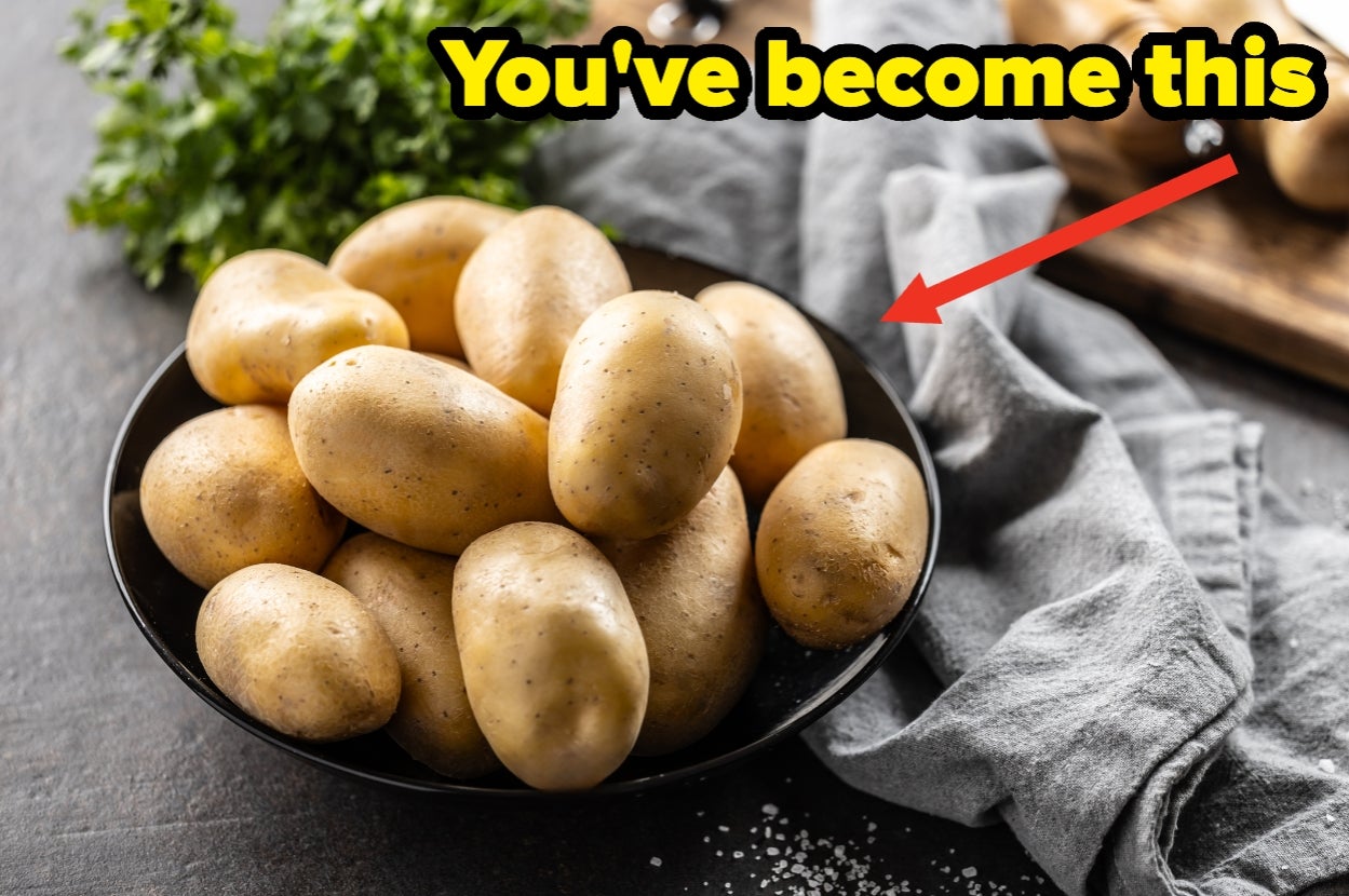 Bowl of potatoes with text "You've become this" and an arrow pointing to them