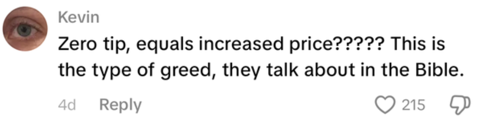 Comment by user Kevin: "Zero tip, equals increased price????? This is the type of greed, they talk about in the Bible."