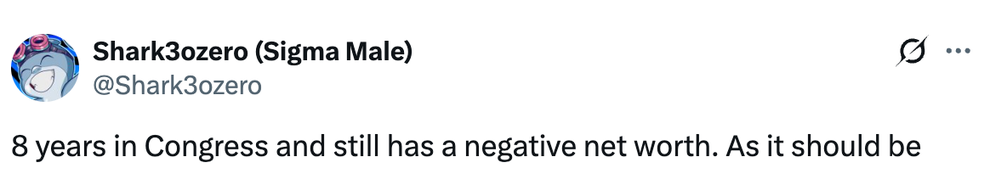 Tweet by Shark3ozero: "8 years in Congress and still has a negative net worth. As it should be."