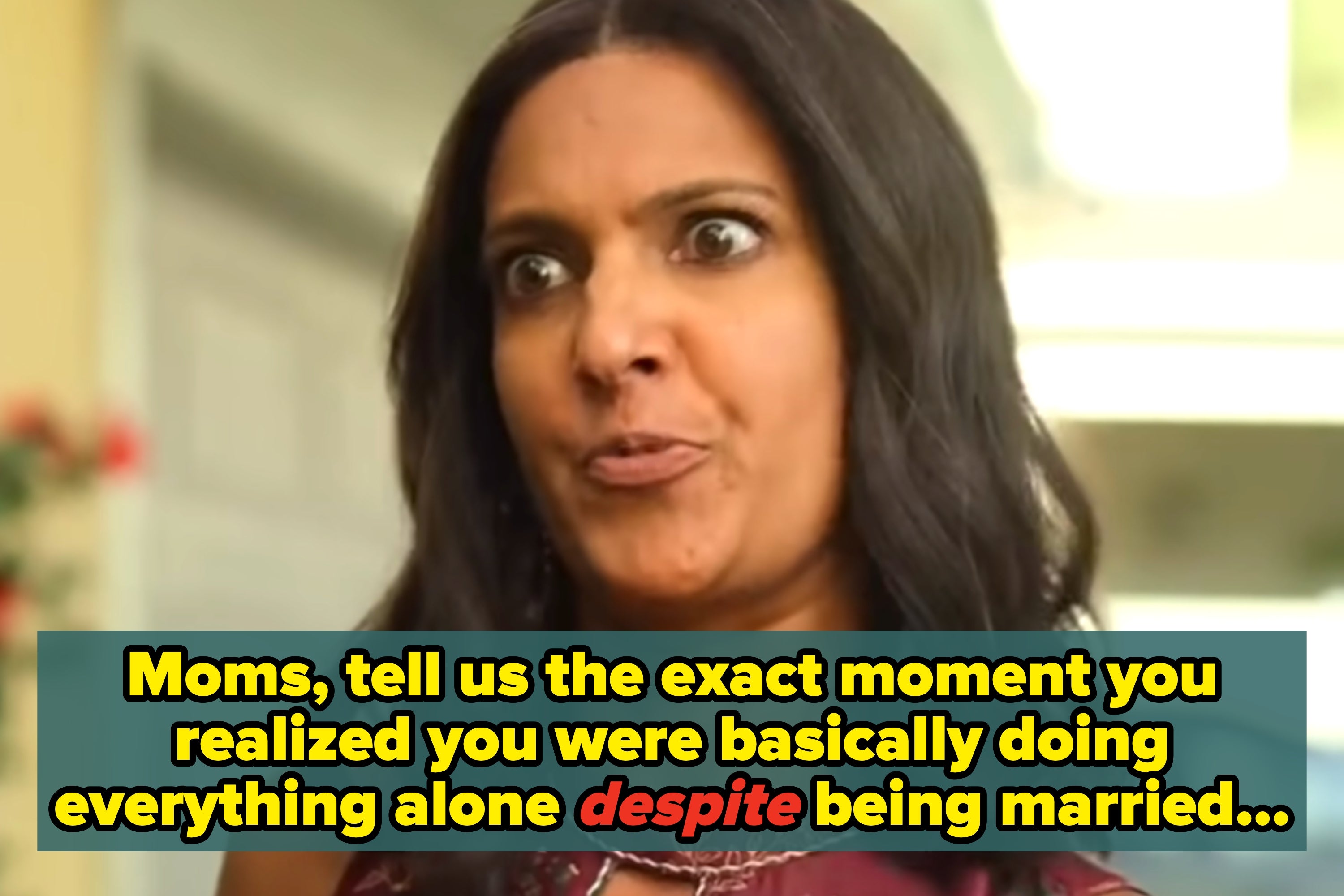 Woman reacting with text: "Moms, tell us the exact moment you realized you were doing everything alone despite being married..."
