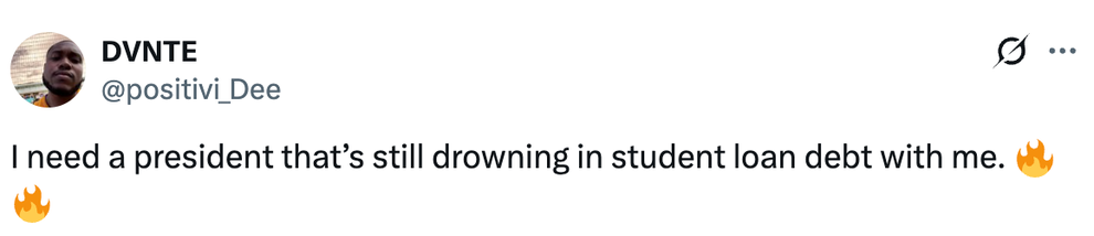 Tweet from @positivi_Dee: "I need a president that's still drowning in student loan debt with me." Followed by fire emojis