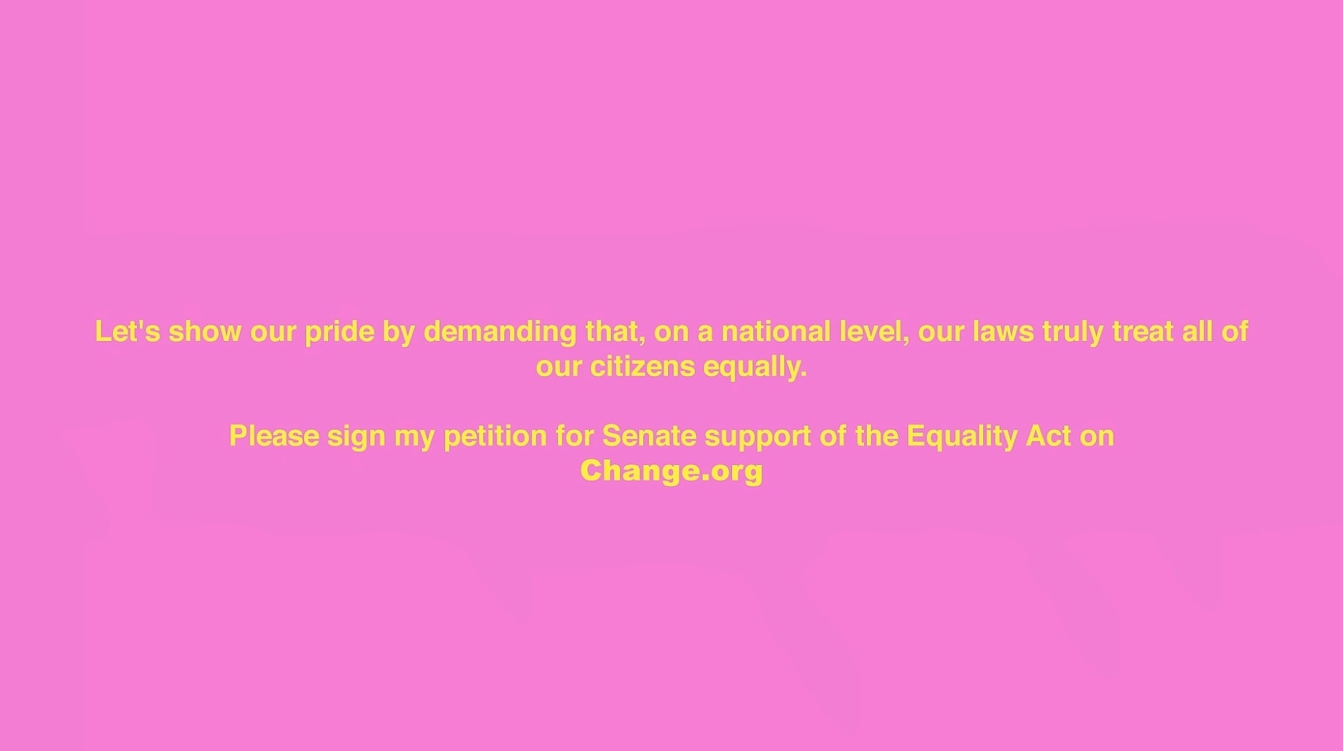 Taylor Swift's "You Need To Calm Down" music video urges viewers to sign a petition on Change.org for Senate support of the Equality Act, advocating for equal treatment of all citizens.