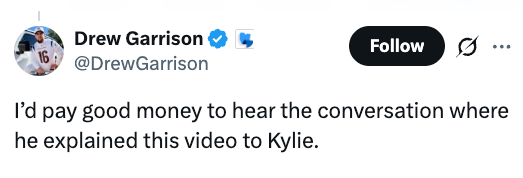 Tweet by Drew Garrison reads: "I'd pay good money to hear the conversation where he explained this video to Kylie."