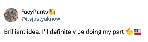 Tweet by FacyPants (@itsjustyaknow): "Brilliant idea. I’ll definitely be doing my part" with a thinking face emoji and American flag emoji
