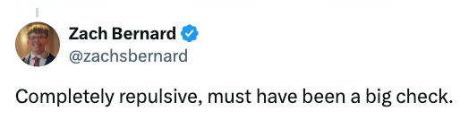 Tweet by Zach Bernard reads: "Completely repulsive, must have been a big check."