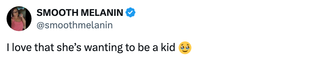 Tweet from SMOOTH MELANIN: "I love that she's wanting to be a kid ?"