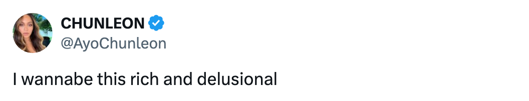 Tweet by @AyoChunleon: "I wannabe this rich and delusional."