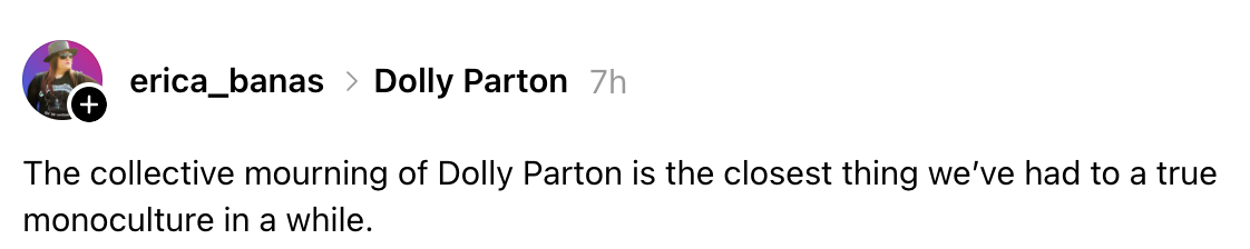 Social media post: "The collective mourning of Dolly Parton is the closest thing we’ve had to a true monoculture in a while."