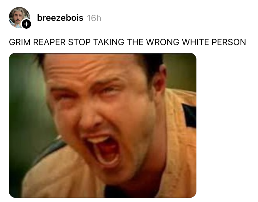 Man yelling intensely, with text above saying, "Grim Reaper stop taking the wrong white person."
