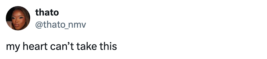 Tweet by @thato_nmv reads, "my heart can’t take this."