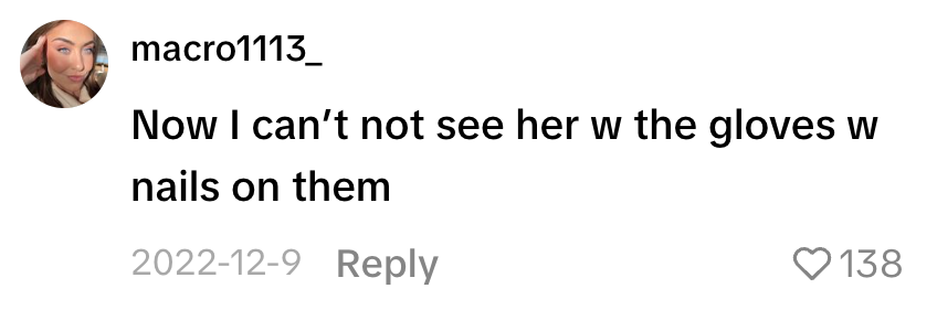 A comment from "macro1113_" saying, "Now I can't not see her w the gloves w nails on them," with 138 likes