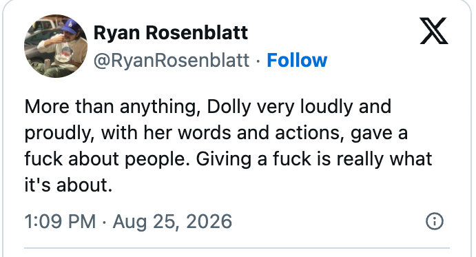 Tweet by Ryan Rosenblatt: Praises Dolly for her loud, proud actions and words, emphasizing care for people as the essence of her impact. Dated August 25, 2026
