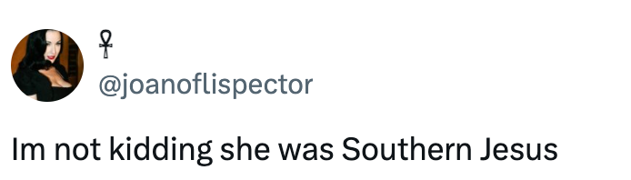 Username "joanoflispector" tweets: "I'm not kidding she was Southern Jesus."
