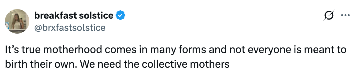 Tweet by @brxfastsolstice: "It’s true motherhood comes in many forms and not everyone is meant to birth their own. We need the collective mothers."
