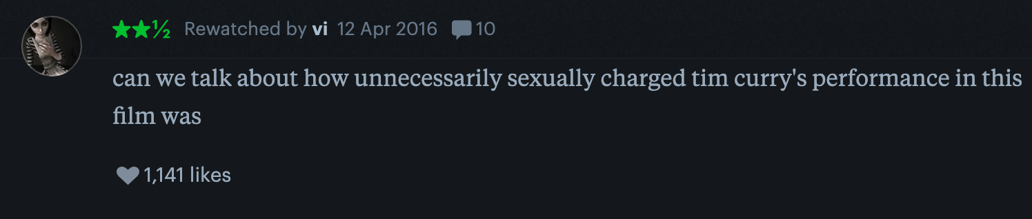 Review commenting on Tim Curry's "unnecessarily sexually charged" film performance; has 11,411 likes