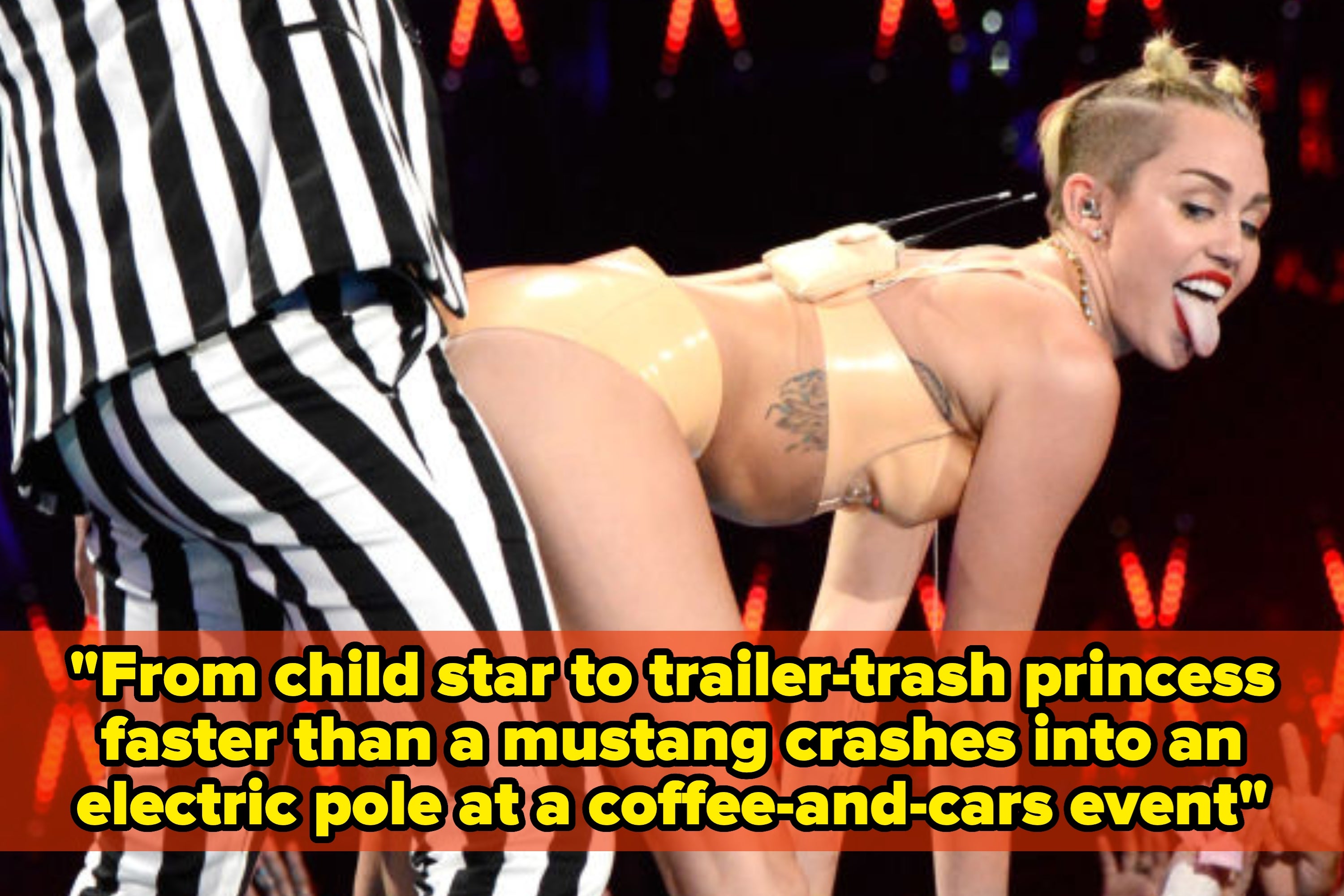 Miley Cyrus sticking her tongue out as she grinds her butt on Robin Thicke with the quote "From child star to trailer-trash princess faster than a mustang crashes into an electric pole at a coffee-and-cars event"