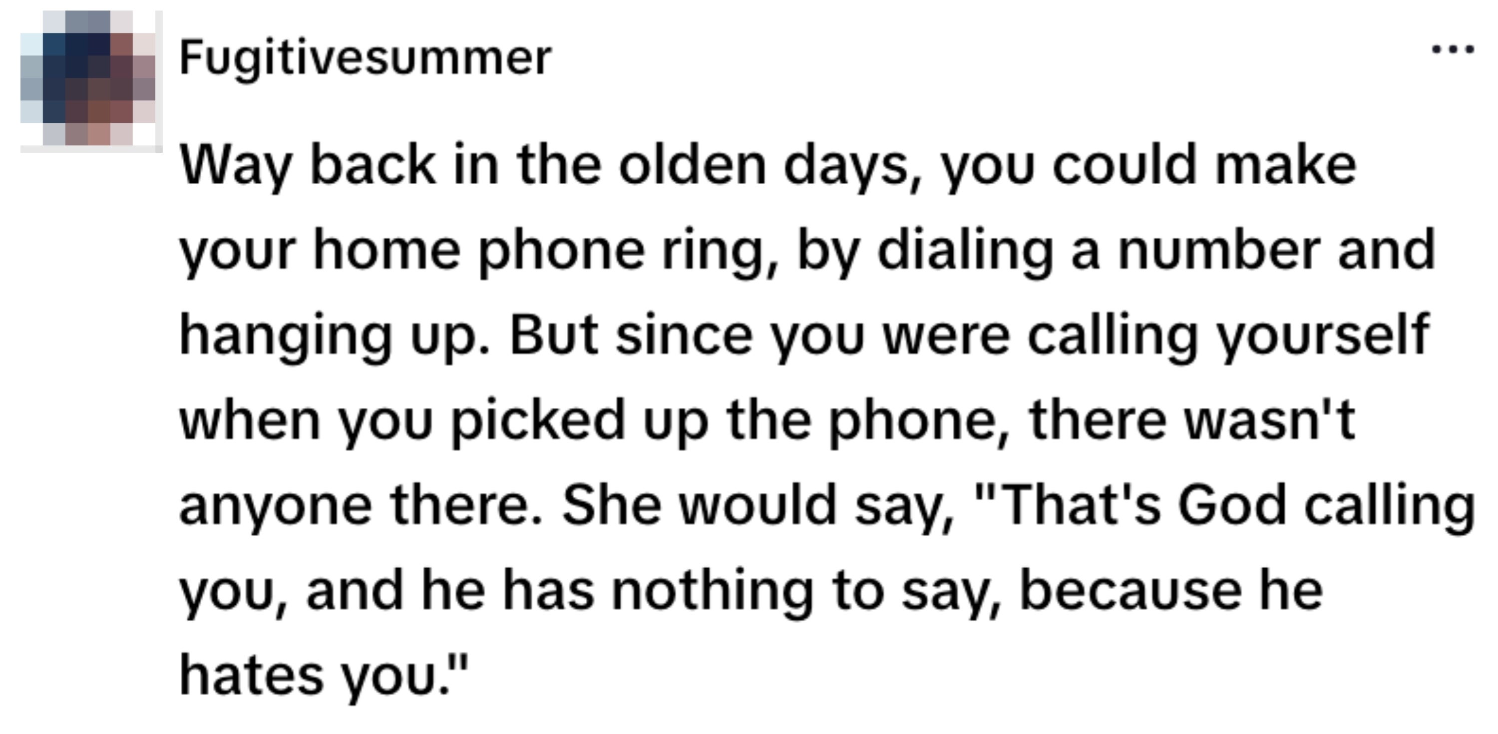 A person recalls using a home phone trick to hear "That's God calling you, and he has nothing to say, because he hates you."