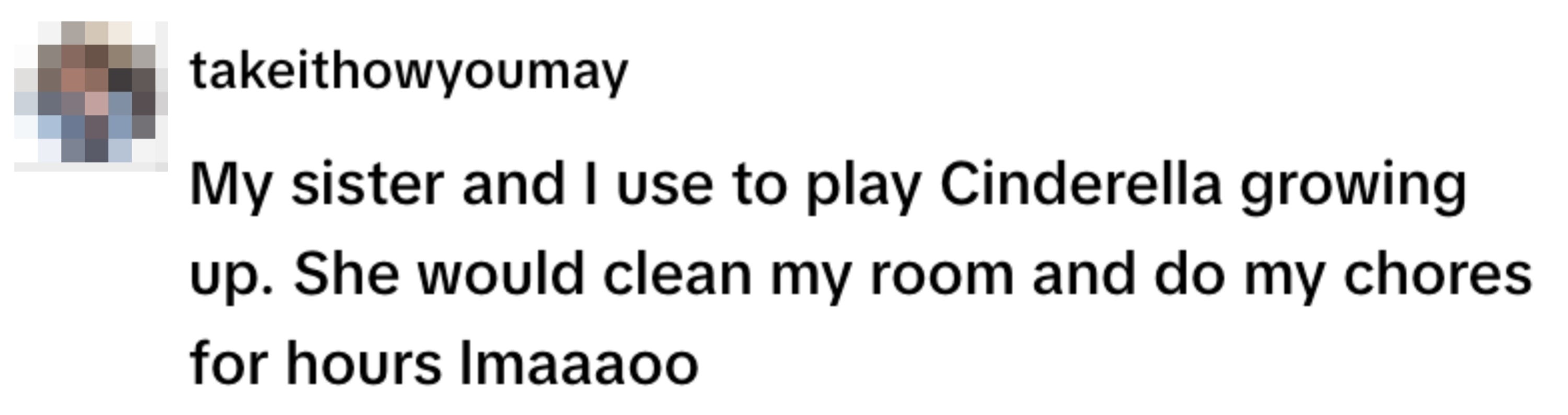 A humorous comment recalling a sister playing Cinderella by cleaning the user's room and doing chores