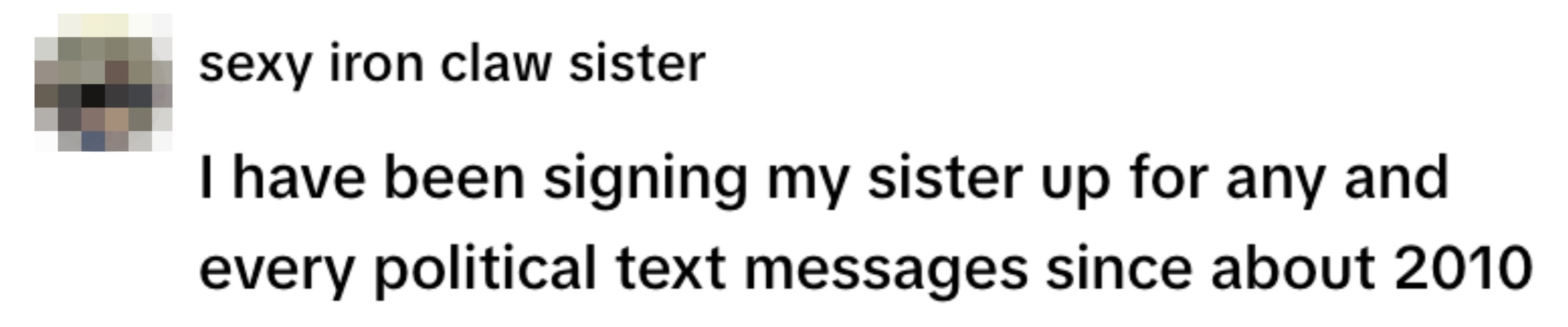 Profile picture of a person with text: "I have been signing my sister up for any and every political text messages since about 2010."