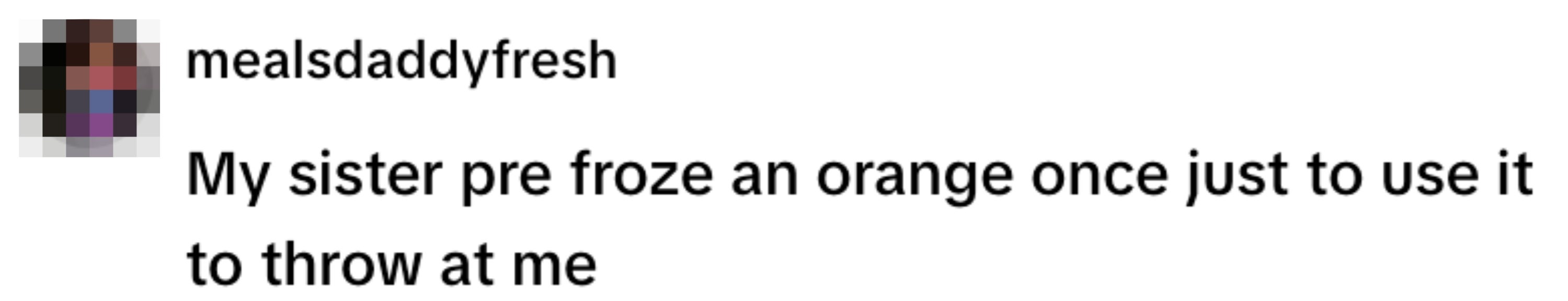 Social media post with the text: "My sister pre-froze an orange once just to use it to throw at me."