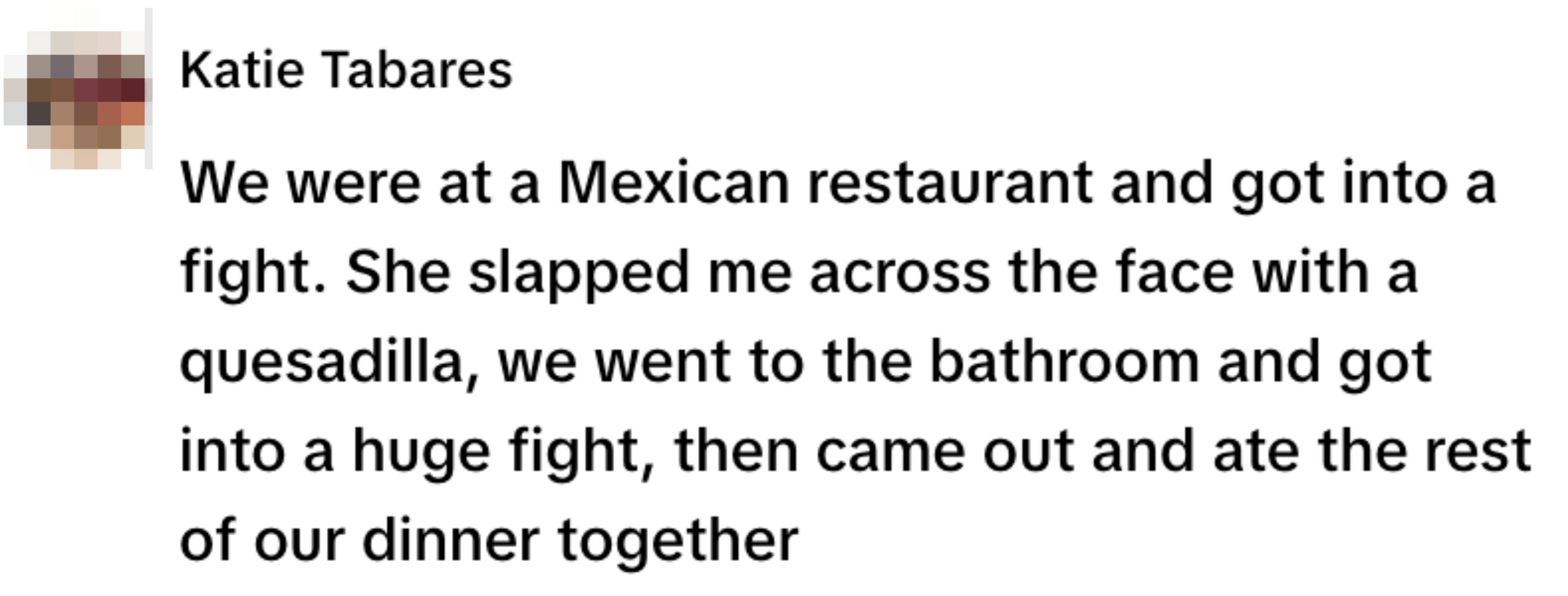 Text conversation: Someone describes getting into a fight with a friend involving a quesadilla and then continuing to eat dinner together