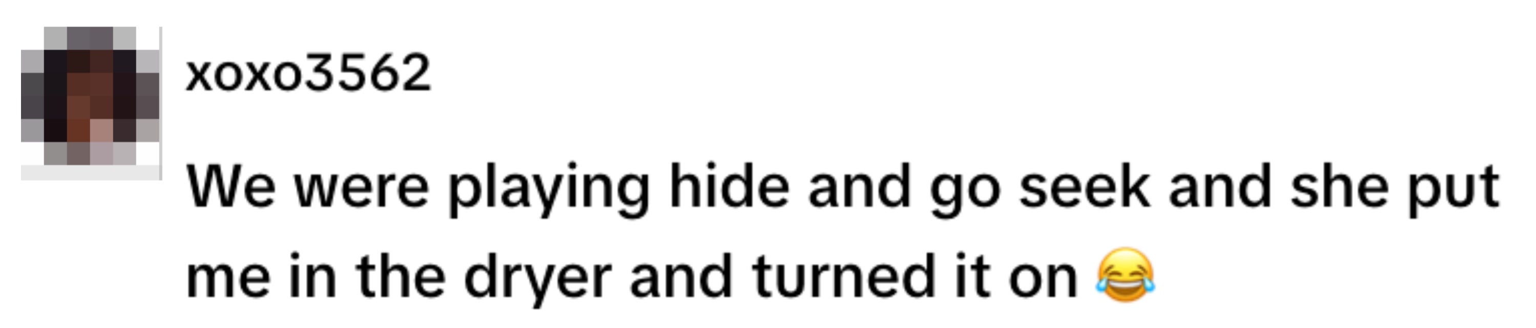 Text with laughing emoji: "We were playing hide and go seek and she put me in the dryer and turned it on."