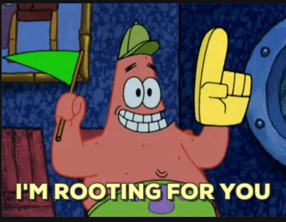 Patrick Star from. “SpongeBob SquarePants” holding a green flag and wearing a cap, with text "I'M ROOTING FOR YOU."