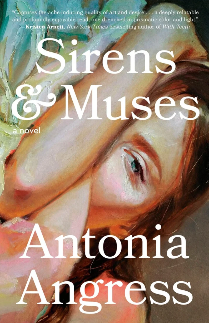 Cover of the novel "Sirens &amp;amp; Muses" by Antonia Angress, featuring a painted portrait overlaid with praise from Kristen Arnett