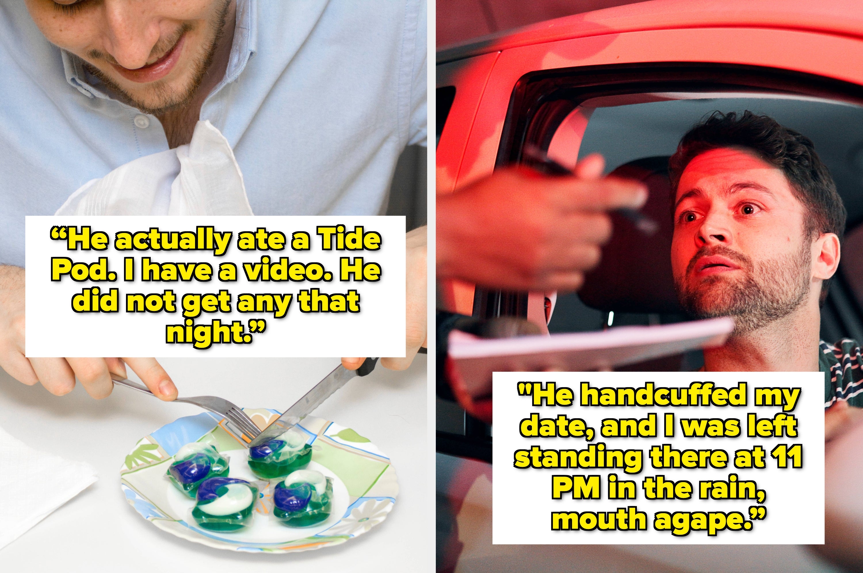 Side-by-side image. Left: A man cuts open a Tide Pod on a plate with a fork and knife. Right: A man looks frightened as he is pulled over by a cop. The captions over each image reveal strange things men have done to impress women