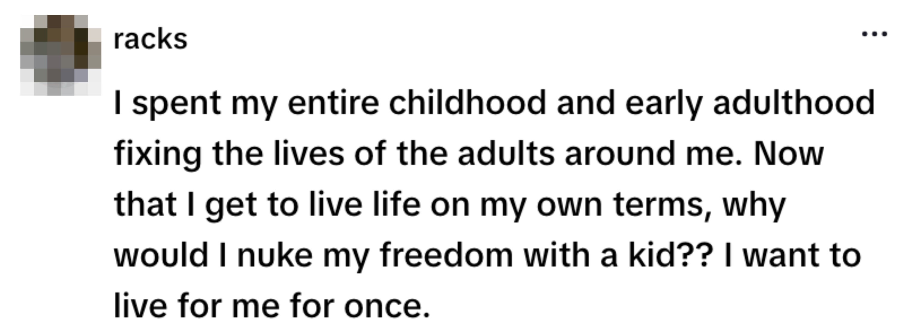  A person reflects on spending their youth fixing adults' lives and expresses a desire for personal freedom, questioning parenting